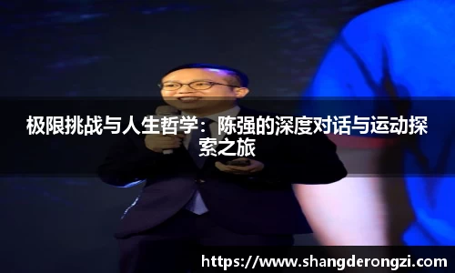 极限挑战与人生哲学：陈强的深度对话与运动探索之旅